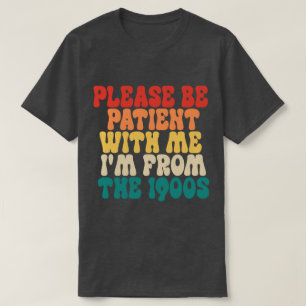 Please Be Patient With Me I'm From The 1900s T-Shirt