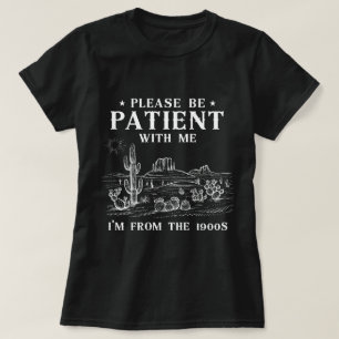 Please Be Patient With Me ,I'm From The 1900s T-Shirt