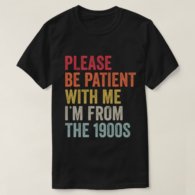 Please Be Patient With Me i'm From The 1900s Vinta T-Shirt (Design Front)