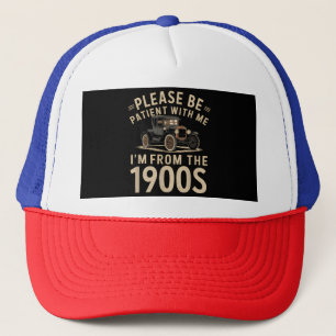Please Be Patient With Me I'm From the 1900s Vinta Trucker Hat