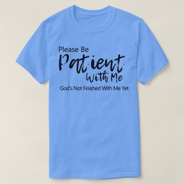 Please be patient with me T-Shirt (Design Front)