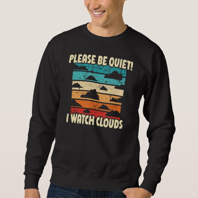 Please Be Quiet I Watch Clouds Meteorology Weather Sweatshirt (Front)