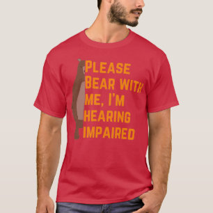 Please bear with me Ix27m hearing impaired 6 T-Shirt