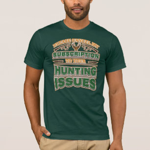 Please Cancel My Subscription To Hunting Issues T-Shirt
