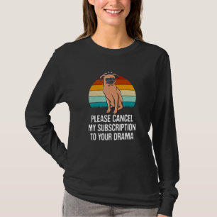 Please Cancel My Subscription to Your Drama Sarcas T-Shirt