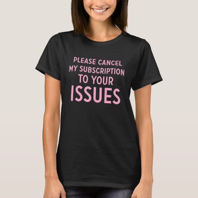 Please Cancel My Subscription To Your Issues     2 T-Shirt (Front)