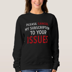 Please Cancel My Subscription To Your Issues     4 Sweatshirt
