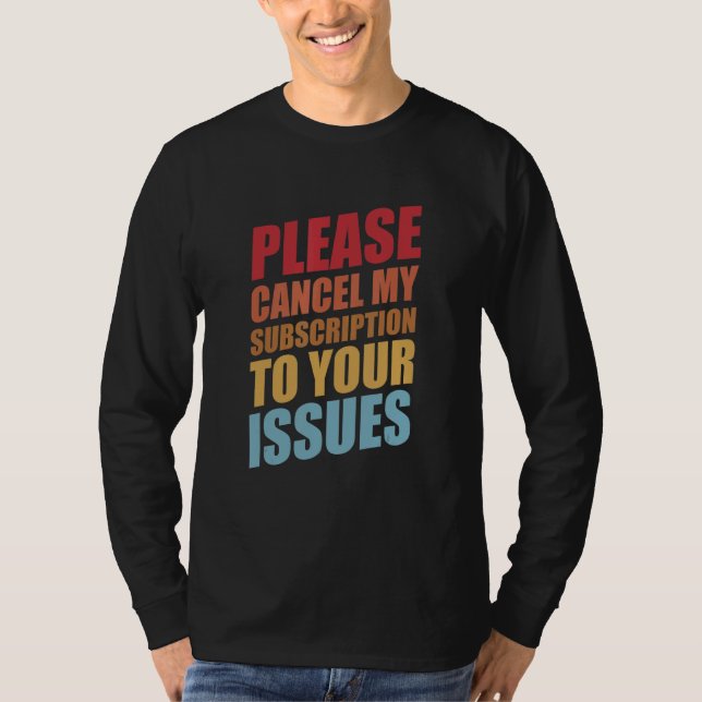 Please Cancel My Subscription To Your Issues Humou T-Shirt (Front)