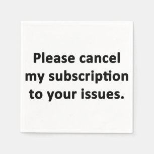 Please Cancel My Subscription to Your Issues Napkin