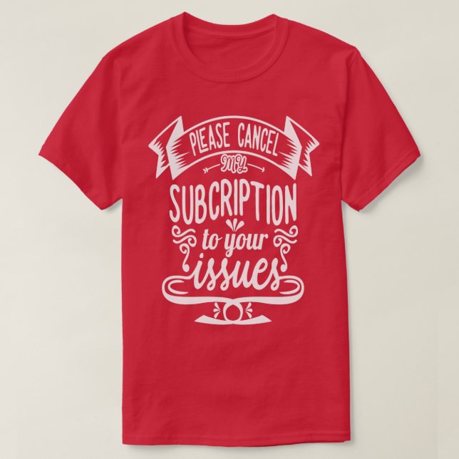 Please Cancel my Subscription to your Issues Sarca T-Shirt (Design Front)