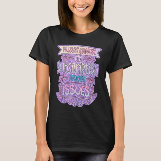 Please Cancel My Subscription To Your Issues T-Shirt (Front)