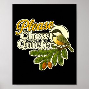 Please Chew Quieter Bird Nature, Birding Joke, Nat Poster