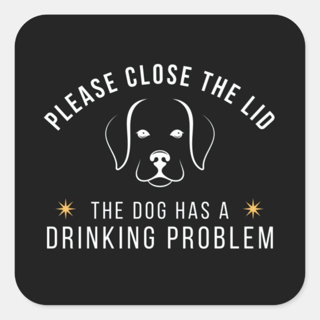 please close the lid the dog has a drinking proble square sticker (Front)