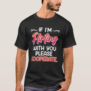 Please cooperate when I flirt with you Single Wome T-Shirt