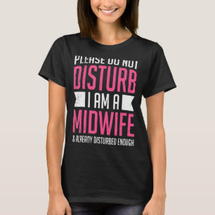 Please do not disturb I am a crazy midwife T-Shirt