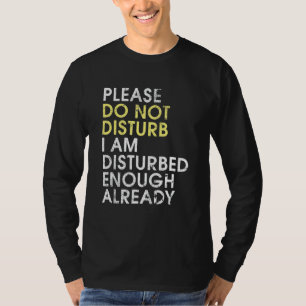 Please Do Not Disturb, I Am Disturbed Enough Alrea T-Shirt