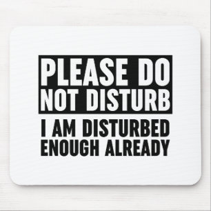Please Do Not Disturb I Am Disturbed Enough Mouse Pad