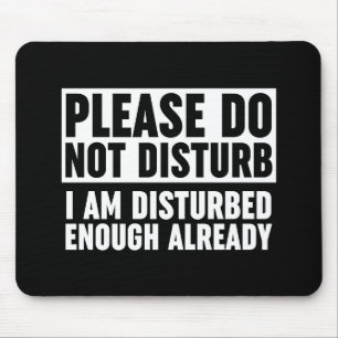 Please Do Not Disturb I Am Disturbed Enough Mouse Pad