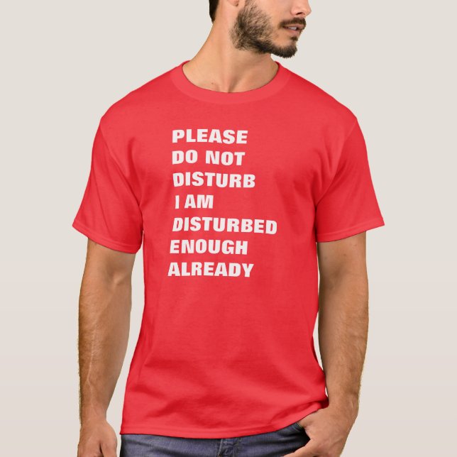 Please do not disturb I'm already disturbed enough T-Shirt (Front)
