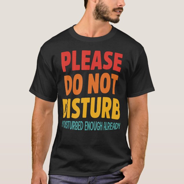 Please Do Not Disturb I'm Disturbed Enough Already T-Shirt (Front)
