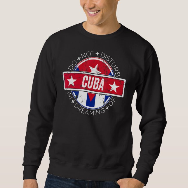 Please Do Not Disturb I'm Dreaming Of Cuba Sweatshirt (Front)