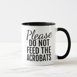 Please Do Not Feed The Acrobats Coffee Mug