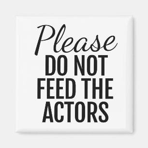 Please Do Not Feed The Actors Magnet