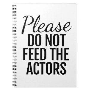 Please Do Not Feed The Actors Notebook