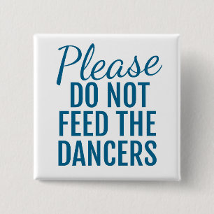 Please Do Not Feed The Dancers Button Blue