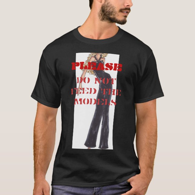 PLEASE, DO NOT Feed The Models T-Shirt (Front)