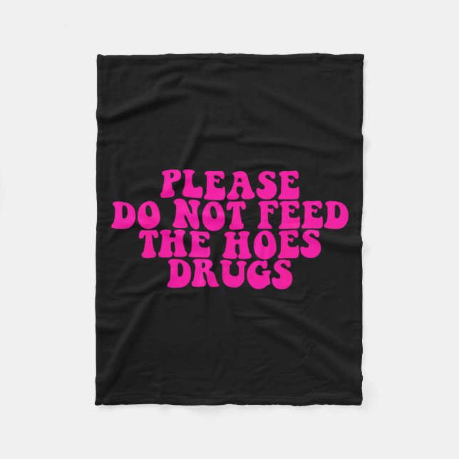 Please Do Not Feed The S Drugs Apparel  Fleece Blanket (Front)