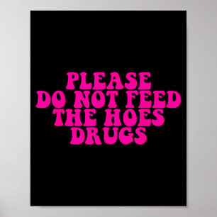 Please Do Not Feed The S Drugs Apparel  Poster