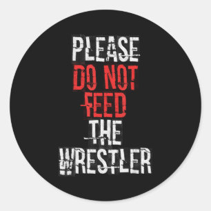 Please Do Not Feed The Wrestler - Wrestling  Classic Round Sticker