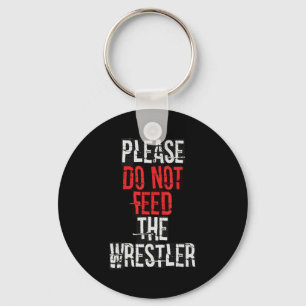 Please Do Not Feed The Wrestler - Wrestling  Key Ring
