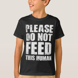 Please Do Not Feed This Human T-Shirt
