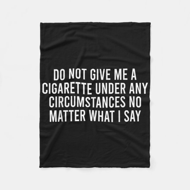 Please Do Not Give Me A Cigarette No What I Say  Fleece Blanket (Front)