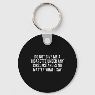 Please Do Not Give Me A Cigarette No What I Say Key Ring