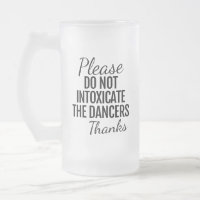 Please Do Not Intoxicate The Dancers Frosted Mug