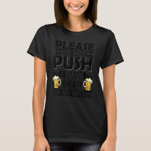 Please Do Not Push I Have Beer In My Belly Fathers T-Shirt