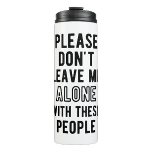 please Don’t Leave Me Alone with these people Thermal Tumbler