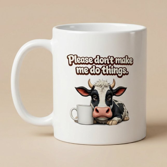 Please Don’t Make Me To Do Things. Funny Cow Coffee Mug (Creator Uploaded)