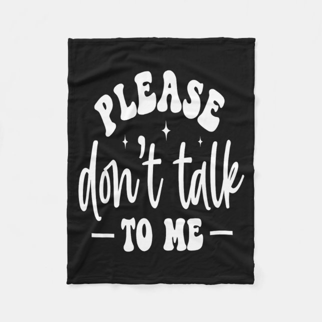Please Don’t Talk To Me, Funny Sarcastic Quotes  Fleece Blanket (Front)
