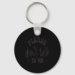 Please Don’t Talk To Me, Funny Sarcastic Quotes Key Ring