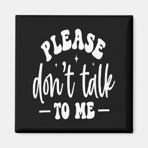 Please Don’t Talk To Me, Funny Sarcastic Quotes Magnet