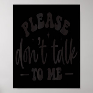 Please Don’t Talk To Me, Funny Sarcastic Quotes  Poster