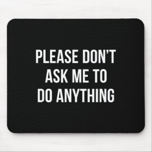 Please Don't Ask Me To Do Anything -  Mouse Pad