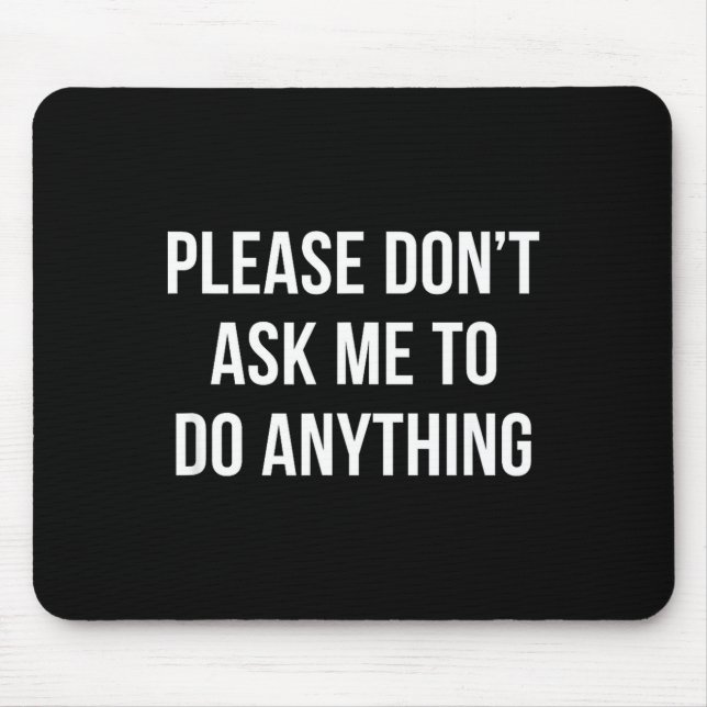Please Don't Ask Me To Do Anything -  Mouse Pad (Front)