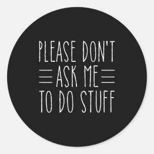 Please Don't Ask Me To Do Stuff Funny Sarcasm Quot Classic Round Sticker