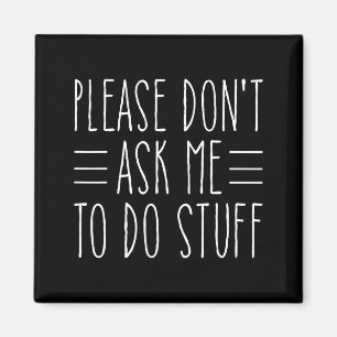 Please Don't Ask Me To Do Stuff Funny Sarcasm Quot Magnet