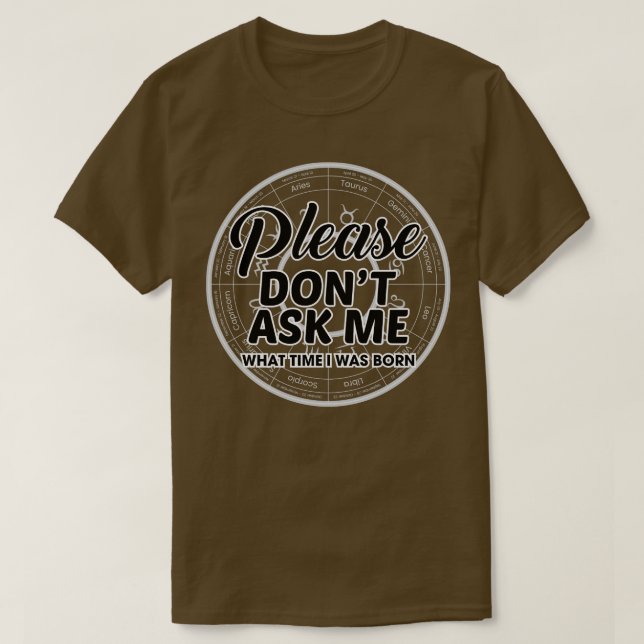 Please Dont Ask Me What Time I Was Born 1 T-Shirt (Design Front)